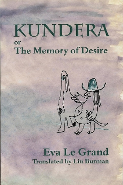 Kundera, or, The Memory of Desire by Eva Le Grand 9780889203273
