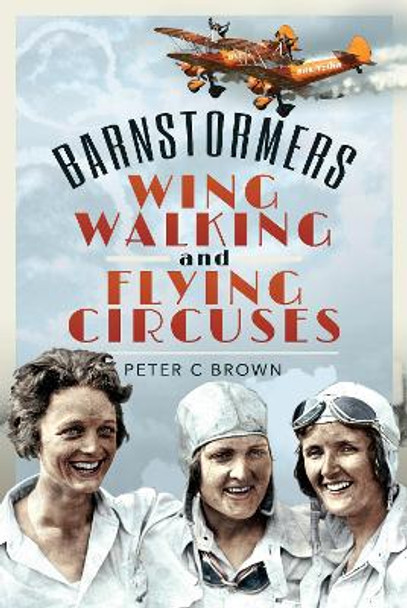 Barnstormers, Wing-Walking and Flying Circuses by Brown, Peter C