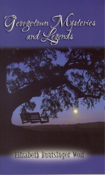 Georgetown Mysteries and Legends by Elizabeth Huntsinger Wolf 9780895873408