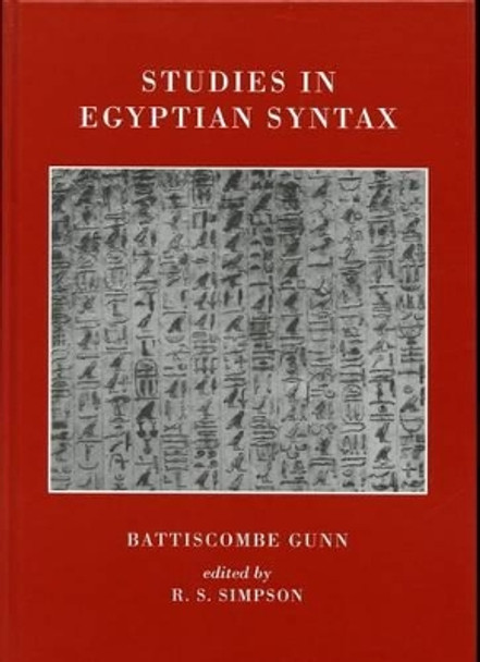 Studies in Egyptian Syntax: Second Edition including Previously Unpublished Chapters Edited by R.S. Simpson by B. Gunn 9780900416910