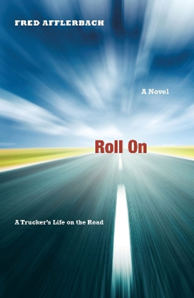 Roll On: A Trucker's Life on the Road by Fred Afflerbach 9780897336239