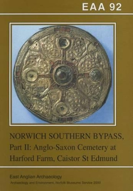 EAA 92: Excavations on the Norwich Southern Bypass, 1989-91 Part II: The Anglo-Saxon Cemetery at Harford Farm, Markshall, Norfolk by K. Penn 9780905594309