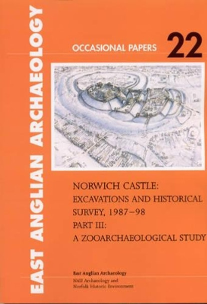 Norwich Castle: Excavations and Historical Survey 1987-98. Part III A Zooarchaeological Study by Umberto Albarella 9780905594507