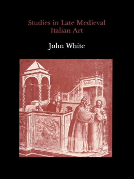 Studies in Late Medieval Italian Art by John White 9780907132110