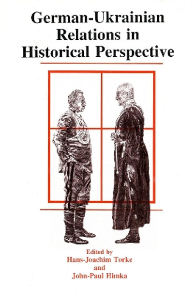 German-Ukrainian Relations in Historical Perspective by John-Paul Himka 9780920862919