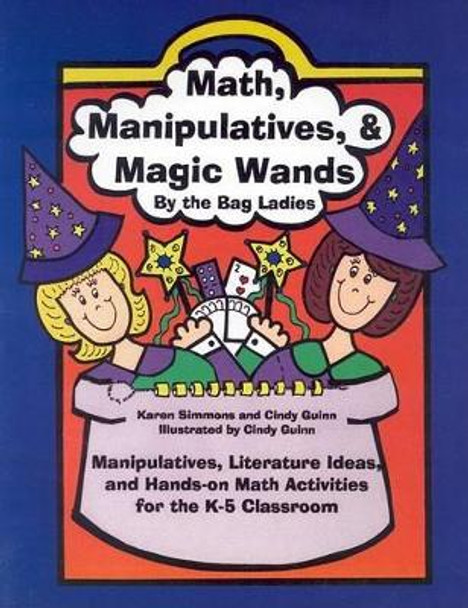 Math, Manipulatives, & Magic Wands: Manipulatives, Literature Ideas, and Hands-On Math Activities for the K-5 Classroom by Karen Simmons 9780929895499