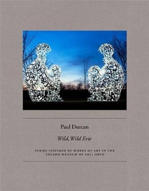 Wild, Wild Erie: Poems Inspired by Paintings and Sculpture in the Toledo Museum of Art, Ohio by Paul Durcan 9780935172577