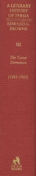 Literary History of Persia, Volume 3: The Tartar Dominion (1265-1502) by Edward Granville Browne 9780936347646