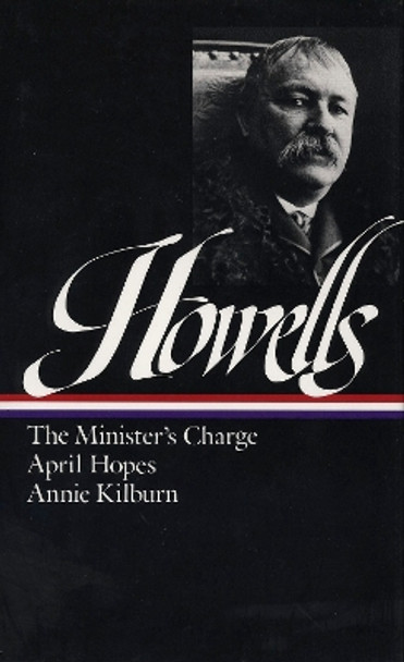 William Dean Howells: Novels 1886-1888 (LOA #44): The Minister's Charge / April Hopes / Annie Kilburn by William Dean Howells 9780940450516