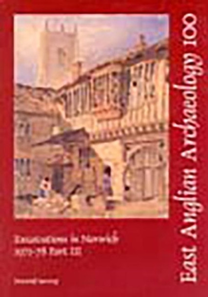 EAA 100: Excavations in Norwich 1971-8 Part 3 by Malcolm Atkin 9780952069515