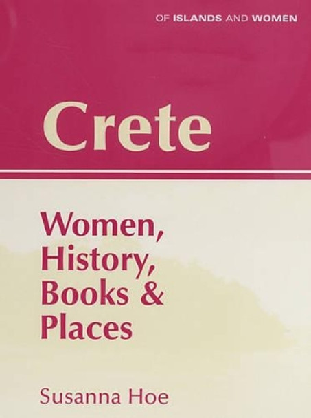 Crete: Women, History, Books and Places by Susanna Hoe 9780953773077