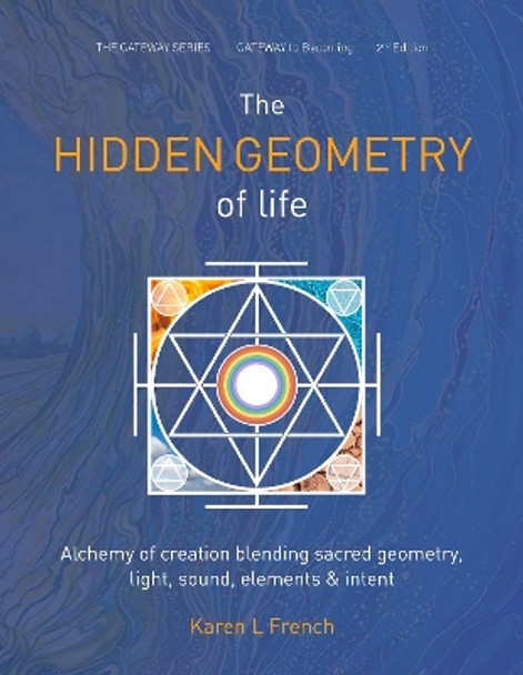 The Hidden Geometry of Life: Alchemy of creation blending sacred geometry, light,sound, elements & intent by Karen L French 9780955725647