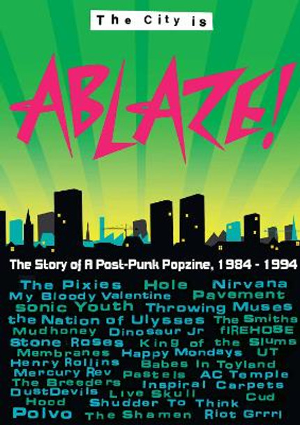 The City is Ablaze!: The Story of a Post-punk Popzine, 1984-1994 by Karren Ablaze 9780957427006