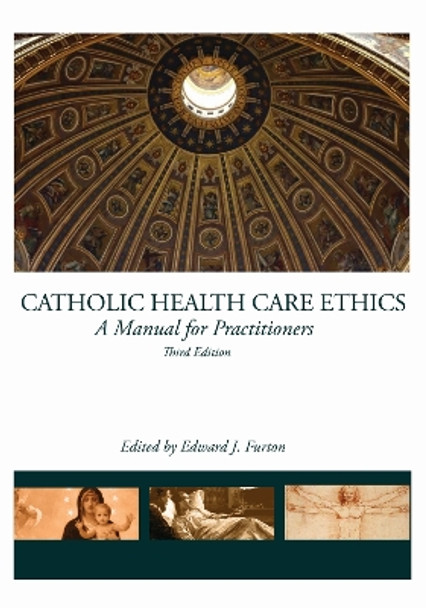 Catholic Health Care Ethics: A Manual for Practitioners by Edward J. Furton 9780935372700