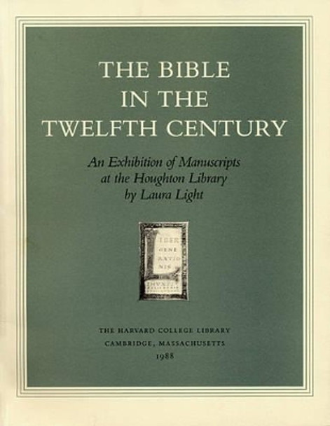 The Bible in the Twelfth Century - An Exhibition of Manuscripts at the Houghton Library by Laura Light 9780974396347