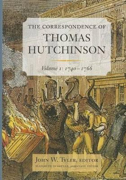 The Correspondence of Thomas Hutchinson: Volume 1: 1740-1766 by John Tyler 9780985254322