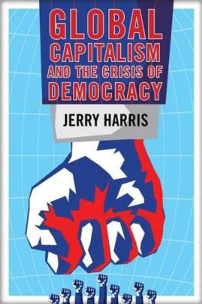 Global Capitalism and the Crisis of Democracy by Jerry Harris 9780986085321