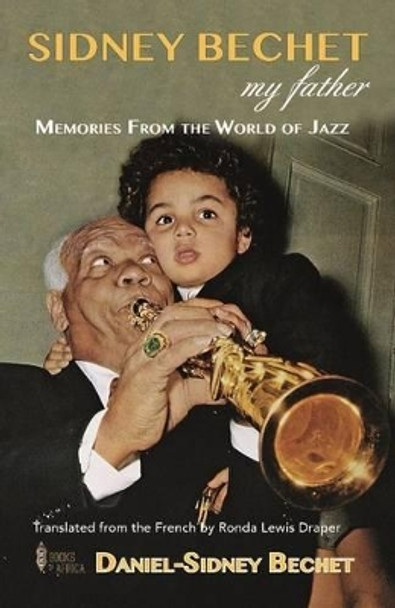 Sidney Bechet,  My Father: Memories from the World of Jazz by Daniel-Sidney Bechet 9780992686345