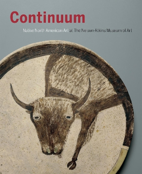 Continuum: North American Native Art at the Nelson-Atkins Museum of Art by Gaylord Torrence 9780997044652