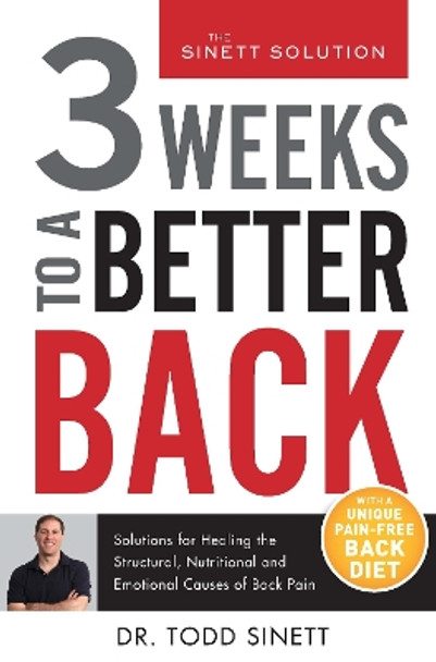 3 Weeks To A Better Back: Solutions for Healing the Structural, Nutritional, and Emotional Causes of Back Pain by Todd Sinett 9780997530490