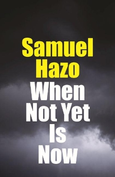 When Not Yet Is Now by Samuel Hazo 9780999513453