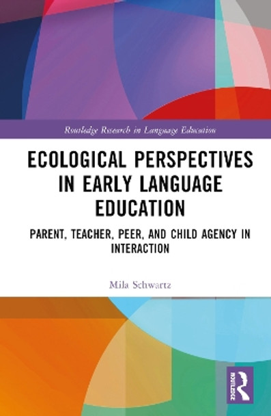 Ecological Perspectives in Early Language Education: Parent, Teacher, Peer, and Child Agency in Interaction by Mila Schwartz 9781032193083