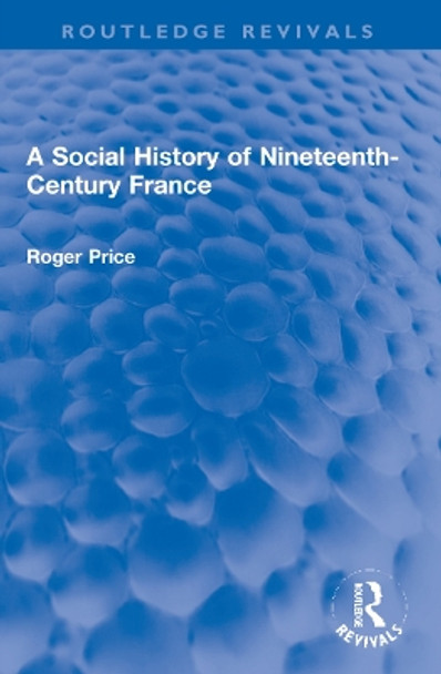 A Social History of Nineteenth-Century France by Roger Price 9781032202419