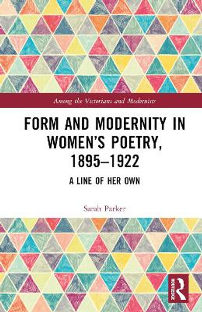 Form and Modernity in Women’s Poetry, 1895–1922: A Line of Her Own by Sarah Parker 9781032348667