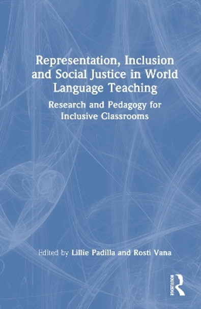 Representation, Inclusion and Social Justice in World Language Teaching: Research and Pedagogy for Inclusive Classrooms by Lillie Padilla 9781032422206