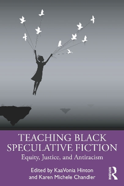 Teaching Black Speculative Fiction: Equity, Justice, and Antiracism by KaaVonia Hinton 9781032484167