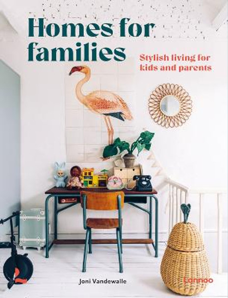 Homes for Families: Stylish living for kids and parents Joni Vandewalle 9789401484466