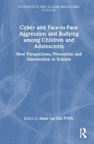 Cyber and Face-to-Face Aggression and Bullying among Children and Adolescents: New Perspectives, Prevention and Intervention in Schools by Annis Lai Chu Fung 9781032540542