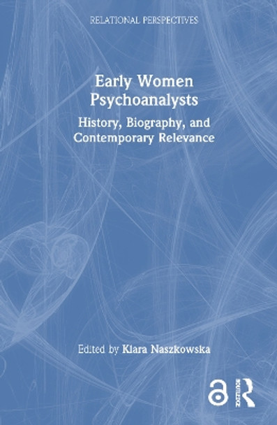 Early Women Psychoanalysts: History, Biography, and Contemporary Relevance by Klara Naszkowska 9781032596938