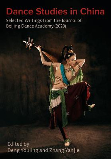 Dance Studies in China: Selected Writings from the Journal of Beijing Dance Academy Deng Youling 9781789385274