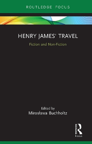 Henry James' Travel: Fiction and Non-Fiction by Mirosława Buchholtz 9781032653532