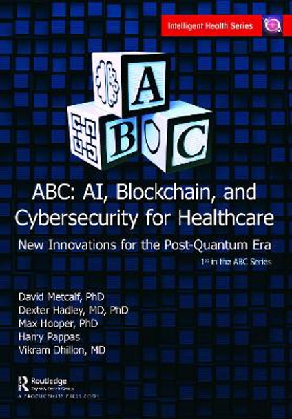 ABC - AI, Blockchain, and Cybersecurity for Healthcare: New Innovations for the Post-Quantum Era by David Metcalf 9781032797274