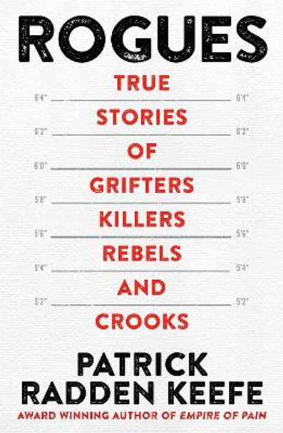 Rogues: True Stories of Grifters, Killers, Rebels and Crooks by Patrick Radden Keefe 9781035001750
