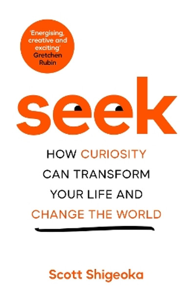 Seek: How Curiosity Can Transform Your Life and Change the World by Scott Shigeoka 9781035008742