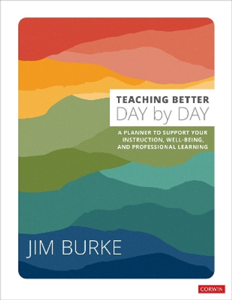 Teaching Better Day by Day: A Planner to Support Your Instruction, Well-Being, and Professional Learning by Jim Burke 9781071910436