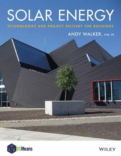 Solar Energy: Technologies and Project Delivery for Buildings by Andy Walker 9781118139240