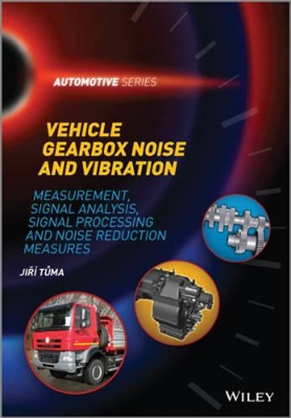 Vehicle Gearbox Noise and Vibration: Measurement, Signal Analysis, Signal Processing and Noise Reduction Measures by Jiri Tuma 9781118359419