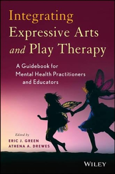 Integrating Expressive Arts and Play Therapy with Children and Adolescents by Eric J. Green 9781118527986