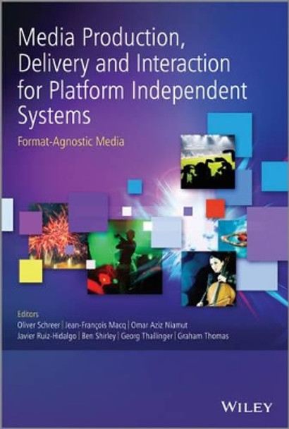 Media Production, Delivery and Interaction for Platform Independent Systems: Format-Agnostic Media by Oliver Schreer 9781118605332