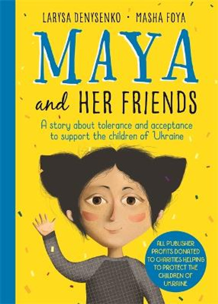 Maya And Her Friends - A story about tolerance and acceptance from Ukrainian author Larysa Denysenko: All proceeds will go to UNICEF to support the children of Ukraine by Larysa Denysenko