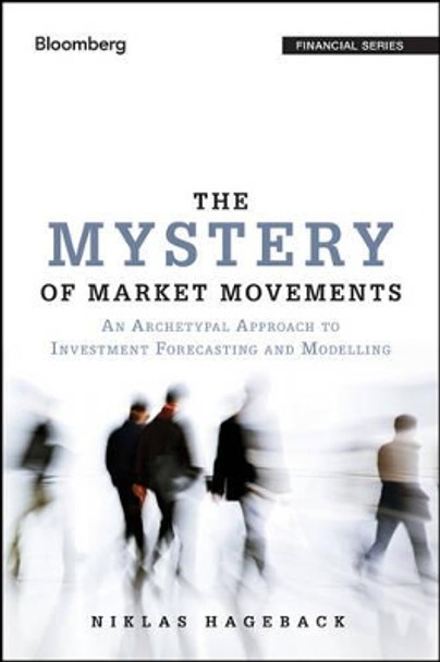 The Mystery of Market Movements: An Archetypal Approach to Investment Forecasting and Modelling by Niklas Hageback 9781118844984