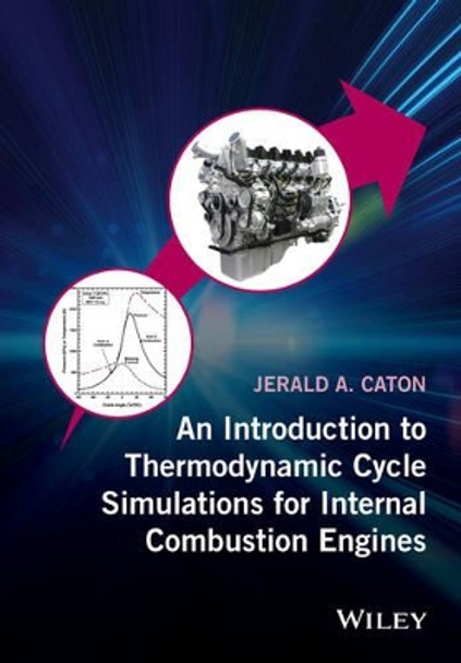 An Introduction to Thermodynamic Cycle Simulations for Internal Combustion Engines by Jerald A. Caton 9781119037569