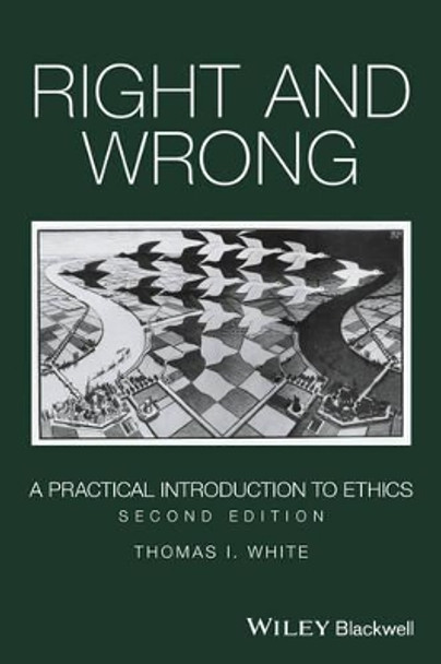 Right and Wrong: A Practical Introduction to Ethics by Thomas I. White 9781119099338