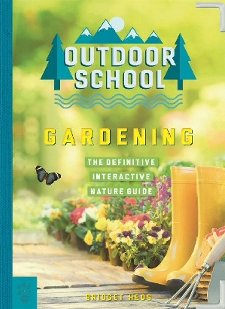 Outdoor School: Gardening: The Definitive Interactive Nature Guide by Bridget Heos 9781250262851