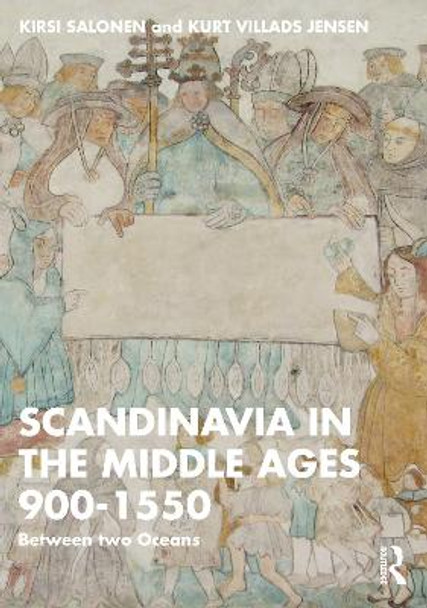 Scandinavia in the Middle Ages 900-1550: Between two Oceans by Kirsi Salonen