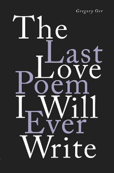 The Last Love Poem I Will Ever Write: Poems by Gregory Orr 9781324002352